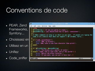 Conventions de code

PEAR, Zend
Frameworks,
Symfony...
Choisissez en un
Utilisez en un
Unifiez
Code_sniffer
 