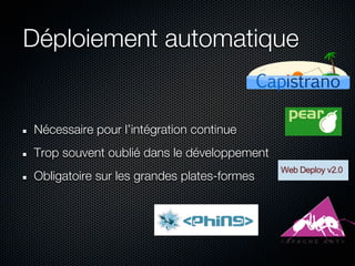 Déploiement automatique


Nécessaire pour l’intégration continue
Trop souvent oublié dans le développement
Obligatoire sur les grandes plates-formes
 