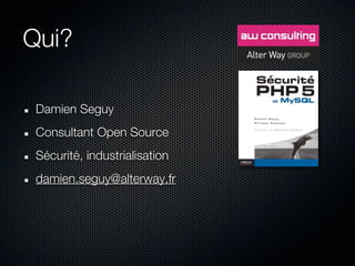 Qui?

 Damien Seguy
 Consultant Open Source
 Sécurité, industrialisation
 damien.seguy@alterway.fr
 