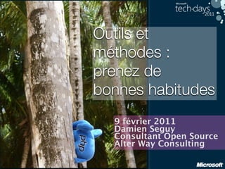 Outils et
méthodes :
prenez de
bonnes habitudes
  9 février 2011
  Damien Seguy
  Consultant Open Source
  Alter Way Consulting
 