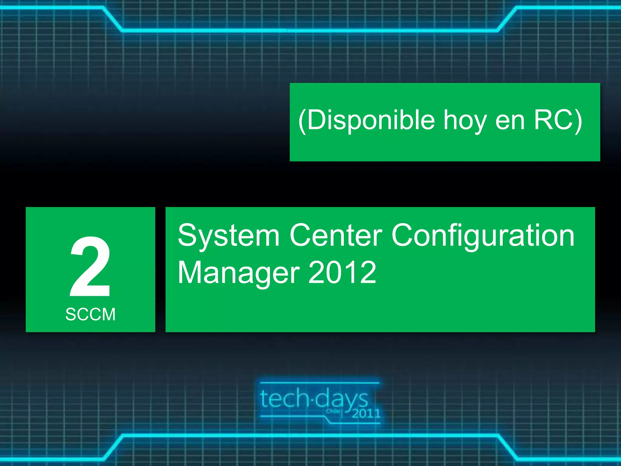 (Disponible hoy en RC)



       System Center Configuration
2
SCCM
       Manager 2012
 
