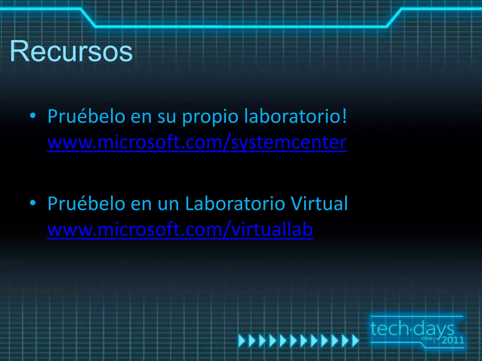 Recursos

 • Pruébelo en su propio laboratorio!
   www.microsoft.com/systemcenter

 • Pruébelo en un Laboratorio Virtual
   www.microsoft.com/virtuallab
 