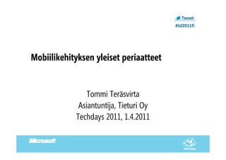 #td2011fi




Mobiilikehityksen yleiset periaatteet
            y     y       p


                Tommi Teräsvirta
             Asiantuntija, Tieturi Oy
            Techdays 2011 1.4.2011
                      2011, 1 4 2011
 