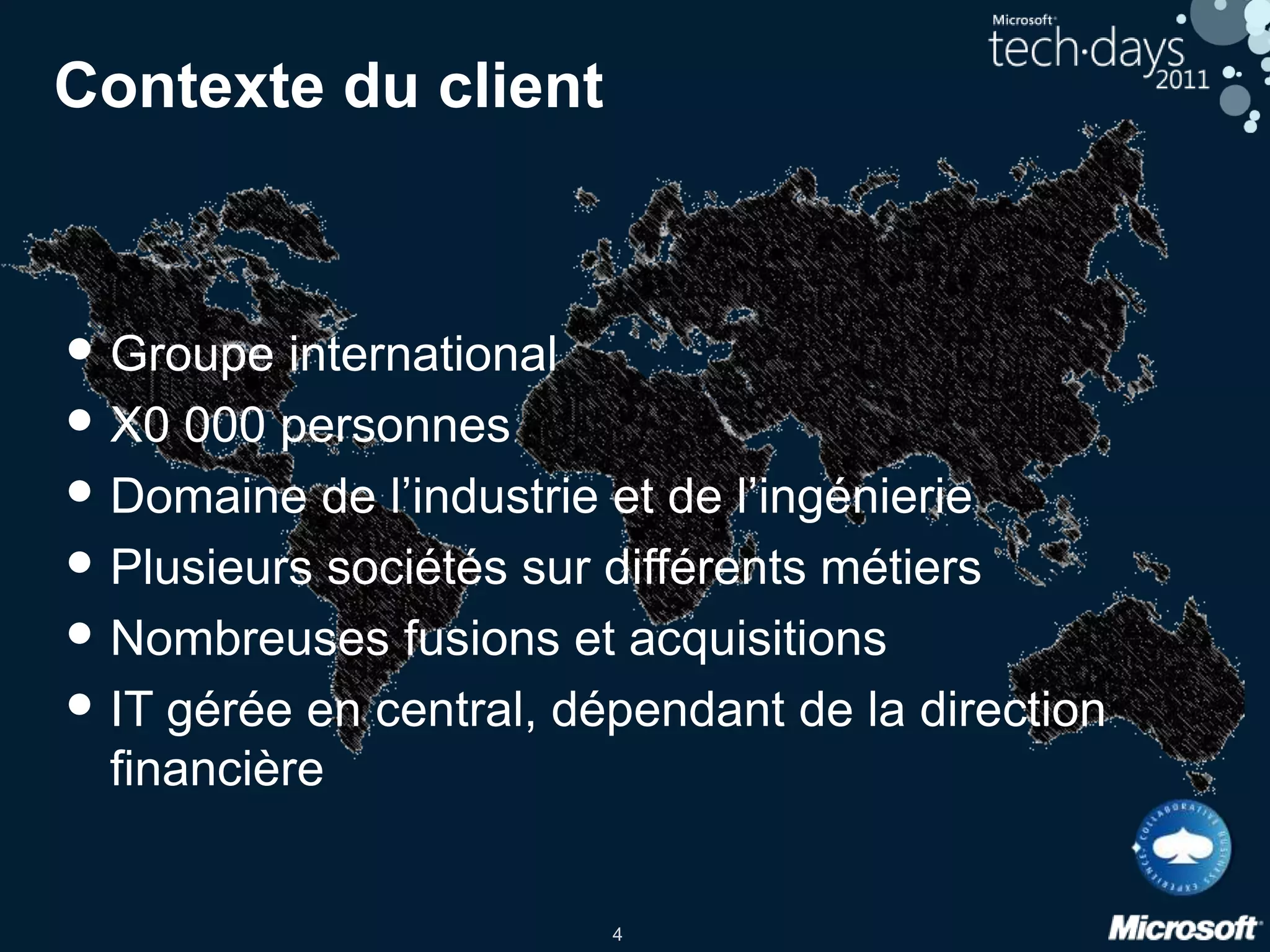 Contexte du clientGroupe internationalX0 000 personnesDomaine de l’industrie et de l’ingénieriePlusieurs sociétés sur différents métiersNombreuses fusions et acquisitionsIT gérée en central, dépendant de la direction financière
