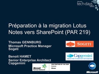 Préparation à la migration Lotus Notes vers SharePoint (PAR 219) Thomas GENNBURG Microsoft Practice ManagerSogeti Benoit HAMET Senior Enterprise ArchitectCapgemini 