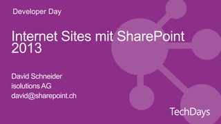 Developer Day


Internet Sites mit SharePoint
2013
David Schneider
isolutions AG
david@sharepoint.ch
 