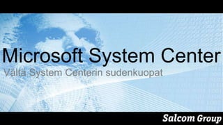 Microsoft System Center
Vältä System Centerin sudenkuopat
 