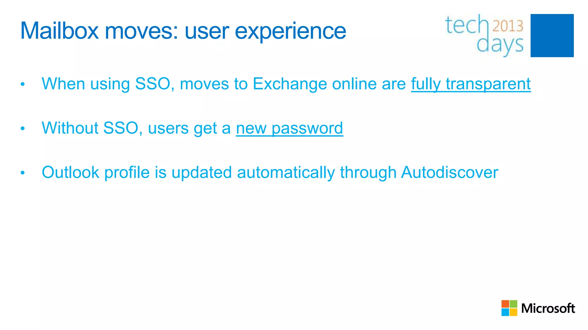 Mailbox moves: user experience

•   When using SSO, moves to Exchange online are fully transparent

•   Without SSO, users get a new password

•   Outlook profile is updated automatically through Autodiscover
 