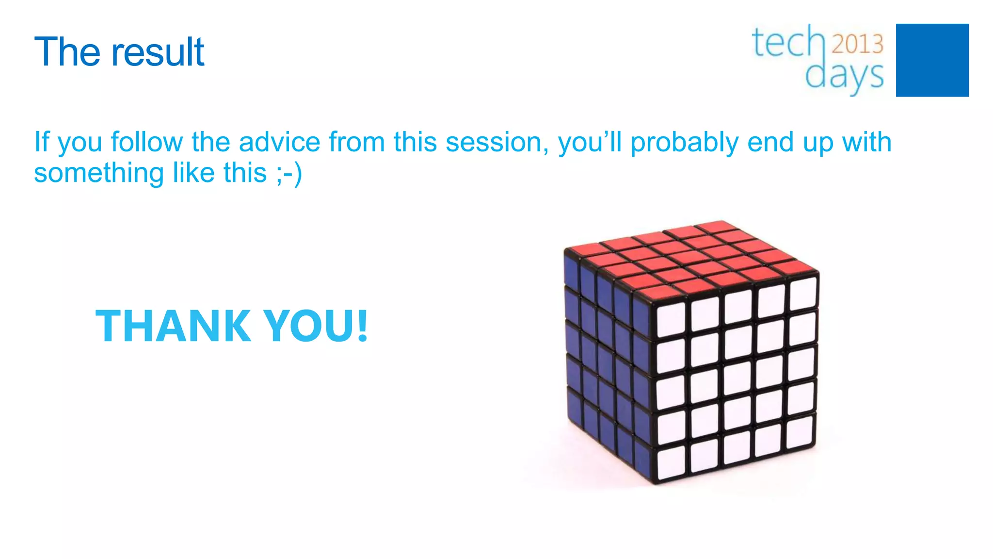 The result

If you follow the advice from this session, you‟ll probably end up with
something like this ;-)




     THANK YOU!
 