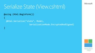 Serialize State (View.cshtml)
@using (Html.BeginForm())
{
  @Html.Serialize("state", Model,
                     SerializationMode.EncryptedAndSigned)
}
 
