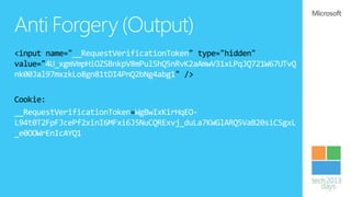 Anti Forgery (Output)
<input name="__RequestVerificationToken" type="hidden"
value="4U_xgmVmpHiOZSBnkpV8mPulShQ5nRvK2aAmwV31xLPqJQ721W67UTvQ
nk00Jal97mxzkLo8gn81tDI4PnQ2bNg4abg1" />

Cookie:
__RequestVerificationToken=WgBwIxKirHqEO-
L94t0T2FpFJcePf2xinI6MFxi6J5NuCQRExvj_duLa7KWGlARQ5VaB20siCSgxL
_e0OOWrEnIcAYQ1
 