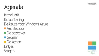 Agenda
Introductie
De aanleiding
De keuze voor Windows Azure
  Architectuur
  De bezoeker
  Groeien
  De kosten
Linkjes
Vragen
 