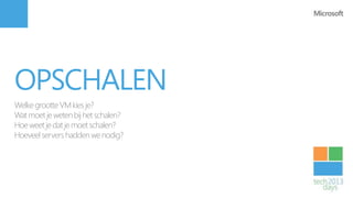 OPSCHALEN
Welke grootte VM kies je?
Wat moet je weten bij het schalen?
Hoe weet je dat je moet schalen?
Hoeveel servers hadden we nodig?
 