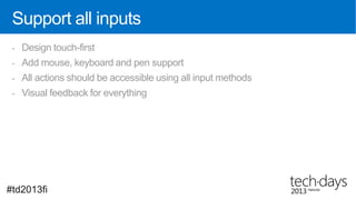 Support all inputs
 -   Design touch-first
 -   Add mouse, keyboard and pen support
 -   All actions should be accessible using all input methods
 -   Visual feedback for everything




#td2013fi
 