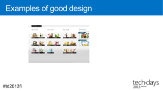 Follow the design guidelines
   Designing UX for apps
   http://msdn.microsoft.com/en-us/library/windows/apps/hh779072.aspx

   Windows 8 UX Fundamentals Training
   http://channel9.msdn.com/Events/Windows-Camp/Windows-8-UX-Fundamentals-Training-
          Workshop-2012

   Windows 8 template apps
   http://www.codeplex.com/site/users/view/win8templates


   Windows 8 Design handbook
   http://www.windows8designhandbook.com/windows-8-resources.html

   UI Stencils for sketching
   http://www.uistencils.com/products/windows-8-stencil-kit
#td2013fi
 