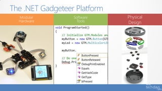 The .NET Gadgeteer Platform
  Modular         Software    Physical
  Hardware          Tools     Design
 