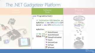 The .NET Gadgeteer Platform
  Modular         Software    Physical
  Hardware          Tools     Design
 