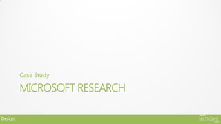 Case Study

         MICROSOFT RESEARCH

Design
 