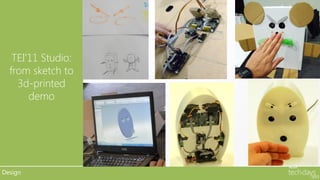•
   TEI’11 Studio:
  from sketch to
    3d-printed
       demo




Design
 
