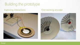 Building the prototype
    Exploring interactions    First working encoder




Design
 