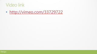 Video link
     • http://vimeo.com/33729722




Design
 