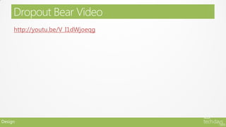 Dropout Bear Video
     http://youtu.be/V_I1dWjoeqg




Design
 