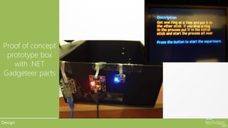 Proof of concept
 prototype box
   with .NET
Gadgeteer parts




Design
 