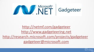http://netmf.com/gadgeteer
           http://www.gadgeteering.net
http://research.microsoft.com/projects/gadgeteer
            gadgeteer@microsoft.com
 