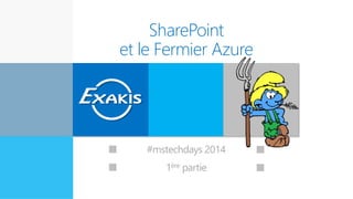 SharePoint
et le Fermier Azure
Expert en
innovation
#mstechdays 2014
1ère partie
 