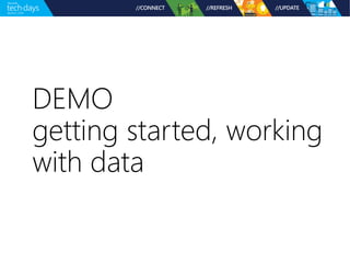 DEMO 
getting started, working 
with data 
 