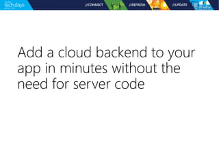 Add a cloud backend to your 
app in minutes without the 
need for server code 
 