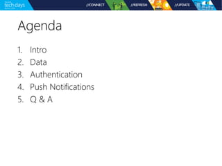 Agenda 
1. Intro 
2. Data 
3. Authentication 
4. Push Notifications 
5. Q & A 
 