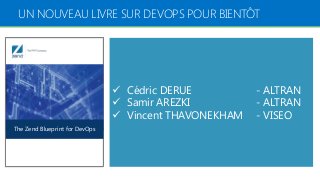 UN NOUVEAU LIVRE SUR DEVOPS POUR BIENTÔT
The Zend Blueprint for DevOps
 Cédric DERUE - ALTRAN
 Samir AREZKI - ALTRAN
 Vincent THAVONEKHAM - VISEO
 