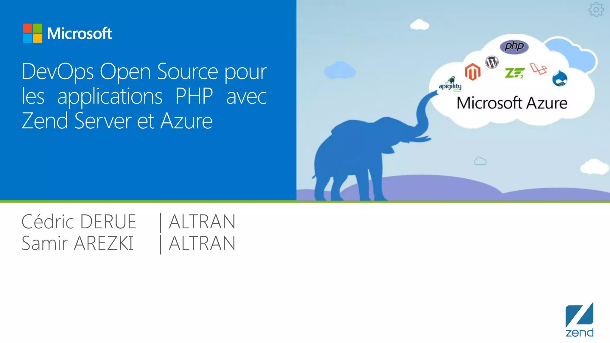 DevOps Open Source pour
les applications PHP avec
Zend Server et Azure
Cédric DERUE | ALTRAN
Samir AREZKI | ALTRAN
 