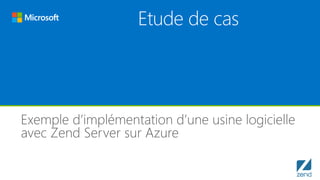 Exemple d’implémentation d’une usine logicielle
avec Zend Server sur Azure
 