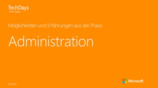 #td16ch
Administration
Möglichkeiten und Erfahrungen aus der Praxis
 