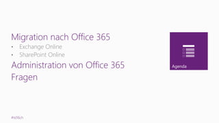 Agenda
#td16ch
Migration nach Office 365
• Exchange Online
• SharePoint Online
Administration von Office 365
Fragen
 
