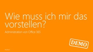 #td16ch
Wie muss ich mir das
vorstellen?
Administration von Office 365
 