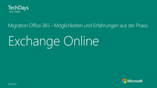 #td16ch
Exchange Online
Migration Office 365 - Möglichkeiten und Erfahrungen aus der Praxis
 