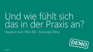 #td16ch
Und wie fühlt sich
das in der Praxis an?
Migration nach Office 365 – Exchange Online
 