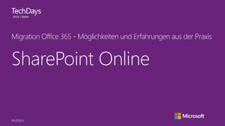 #td16ch
SharePoint Online
Migration Office 365 - Möglichkeiten und Erfahrungen aus der Praxis
 