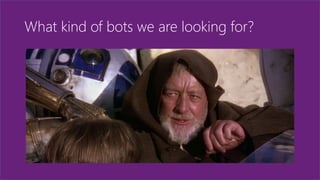 What kind of bots we are looking for?
 