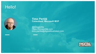 Hello!
2
Timo Pertilä
Consultant, Microsoft MVP
@timopertila
https://timopertila.com
timo.pertila@digitalillustrated.com
 
