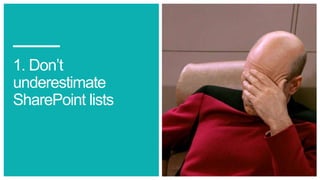 1. Don’t
underestimate
SharePoint lists
 