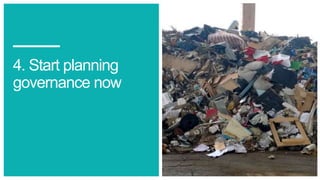 4. Start planning
governance now
 