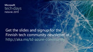Get the slides and signup for the
Finnish tech community newsletter at
http://aka.ms/td-azure-community
 