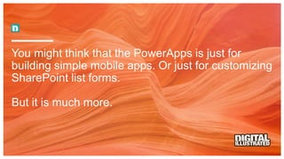 You might think that the PowerApps is just for
building simple mobile apps. Or just for customizing
SharePoint list forms.
But it is much more.
 