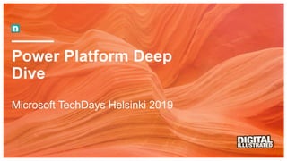 Power Platform Deep
Dive
Microsoft TechDays Helsinki 2019
 