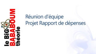 Réunion d’équipe
Projet Rapport de dépenses
 