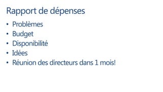 Rapport de dépenses
•   Problèmes
•   Budget
•   Disponibilité
•   Idées
•   Réunion des directeurs dans 1 mois!
 